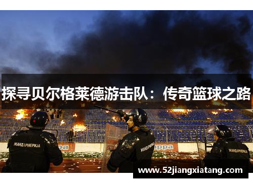 探寻贝尔格莱德游击队:传奇篮球之路